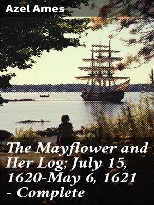 cover image of The Mayflower and Her Log; July 15, 1620-May 6, 1621 — Complete